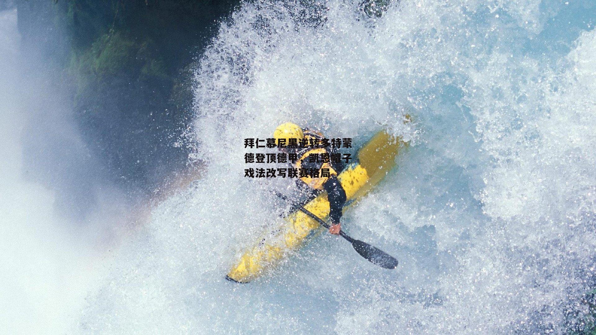 拜仁慕尼黑逆转多特蒙德登顶德甲，凯恩帽子戏法改写联赛格局